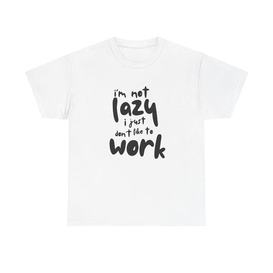 I'm not lazy I just don't like to work